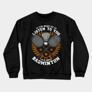 If You Want Me To Listen To You Talk About Badminton Crewneck Sweatshirt